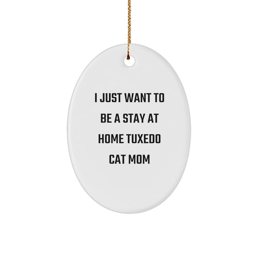 Tuxedo Cat Mom Gifts from Friends, Family, or Coworkers - I Just Want To Be A Stay At Home Tuxedo Cat Mom Oval Ornament, Christmas Unique Presents for Women, Men, or Tuxedo Cat Lovers - Image 1