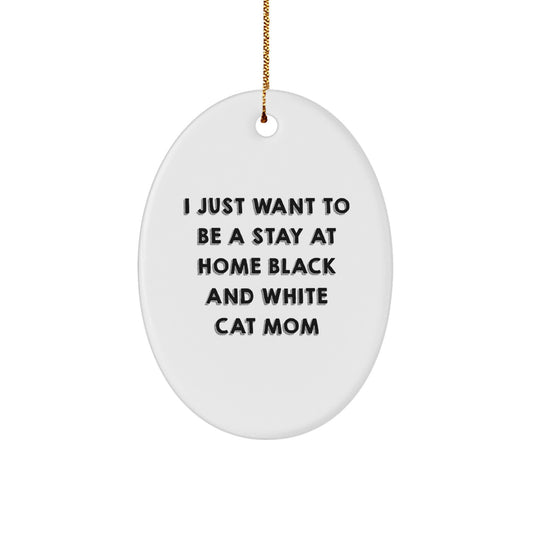 Funny Black and White Cat Gifts, Oval Ornament with Quote 'I Just Want To Be A Stay At Home Black And White Cat Mom', Christmas Unique Gifts from Mom to Black and White Cat Lover - Image 1