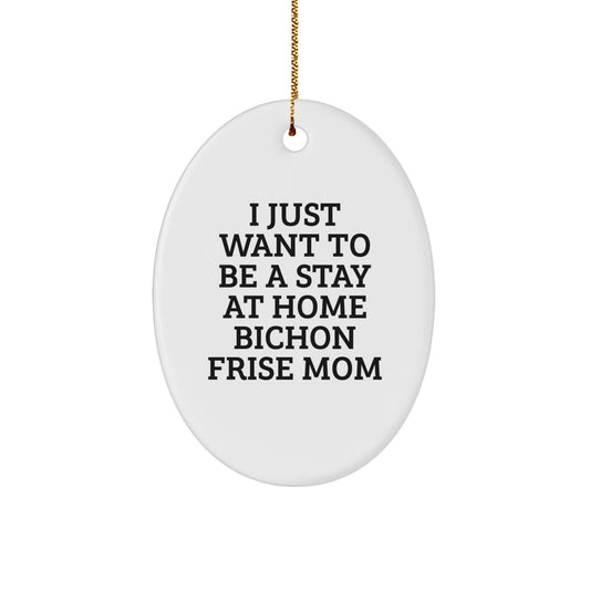 Funny Bichon Frise Dog Mom Gifts from Family to Friends - Oval Ornament with I Just Want To Be A Stay At Home Bichon Frise Mom Quote - Christmas Unique Presents - Image 1
