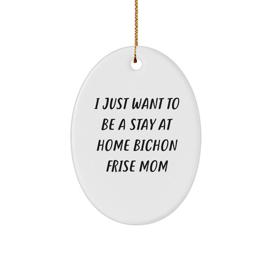Bichon Frise Dog Mom Gifts, I Just Want To Be A Stay At Home Bichon Frise Mom Oval Ornament, Christmas Unique Gifts from Family to Bichon Frise Dog Owners - Image 1