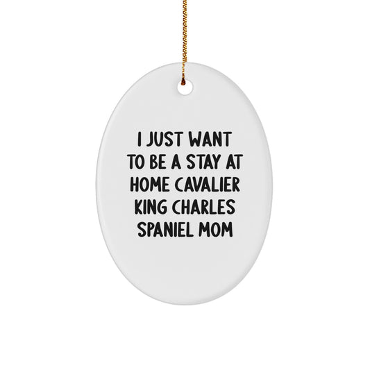 Cavalier King Charles Spaniel Mom Gifts from Men to Women Friends Family - Oval Ornament I Just Want To Be A Stay At Home Mom - Image 1
