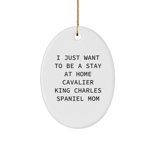 Funny Cavalier King Charles Spaniel Dog Christmas Unique Gifts from Mom to Son, Daughter, or Friend Oval Ornament I Just Want To Be A Stay At Home Mom - Image 1