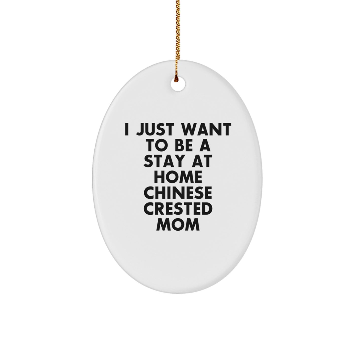 Funny Chinese Crested Dog Christmas Unique Gifts for Chinese Crested Dog Lovers from Mom - Oval Ornament, 'I Just Want To Be A Stay At Home Chinese Crested Mom' - Image 1