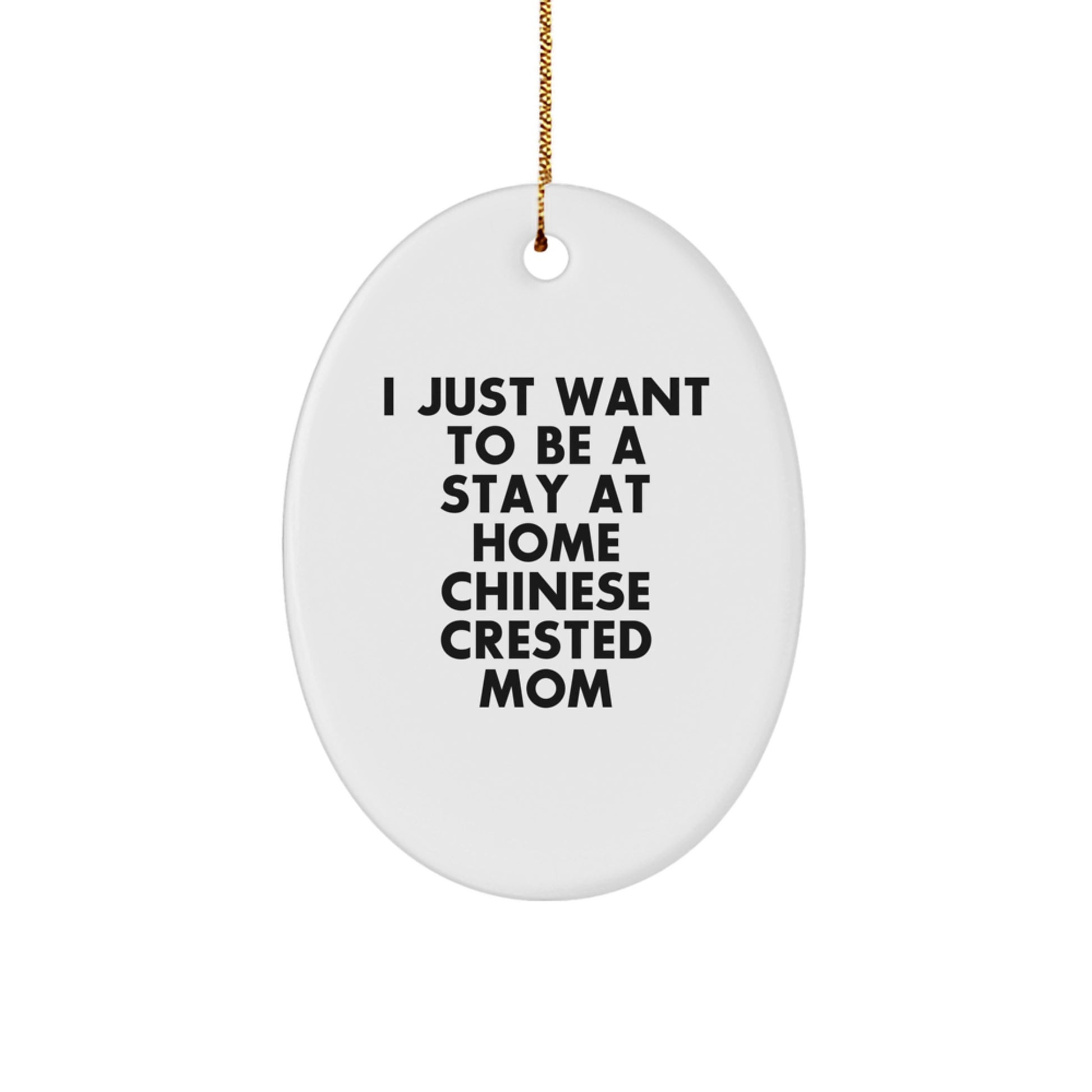 Funny Chinese Crested Dog Christmas Unique Gifts for Chinese Crested Dog Lovers from Mom - Oval Ornament, 'I Just Want To Be A Stay At Home Chinese Crested Mom' - Image 1