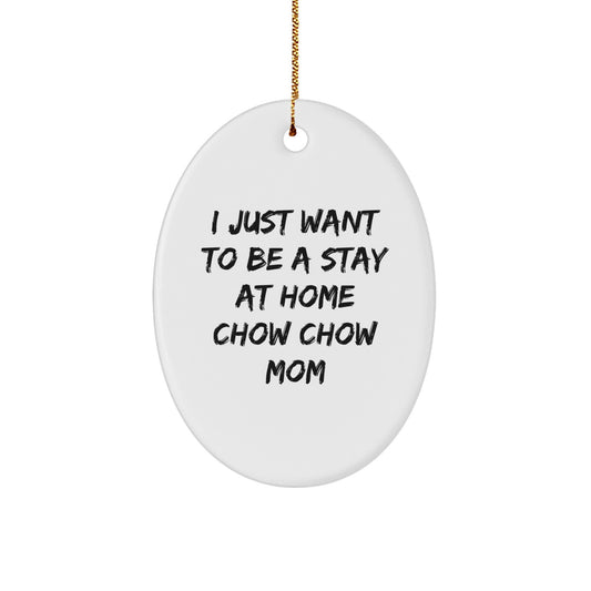 Funny Chow Chow Dog Mom Gifts from Family to Friends for Christmas Unique Oval Ornament, I Just Want To Be A Stay 'Home' Mom - Image 1