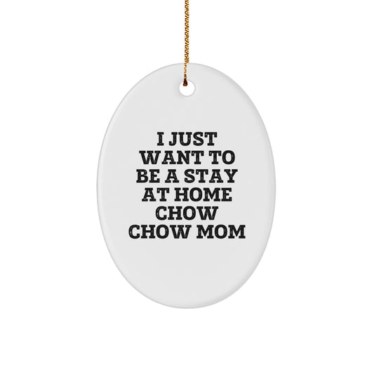 Gifts from Family for Chow Chow Dog Mom, Oval Ornament, Funny Quote - I Just Want To Be A Stay At Home Chow Chow Mom Christmas Decoration, Chow Chow Dog Lover Gifts - Image 1