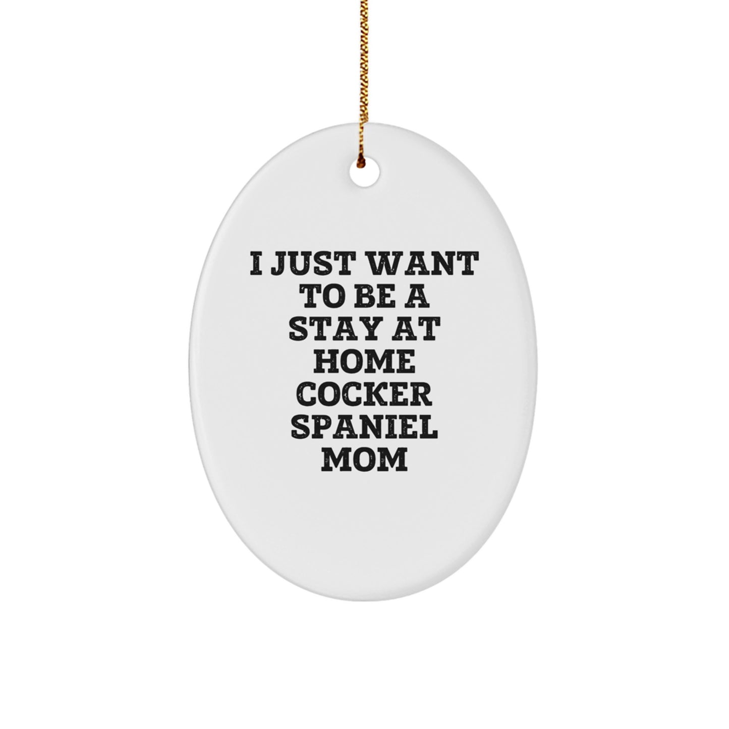 Funny Cocker Spaniel Dog Christmas Unique Gifts for Women from Men Oval Ornaments I Just Want To Be A Stay At Home Cocker Spaniel Mom - Image 1