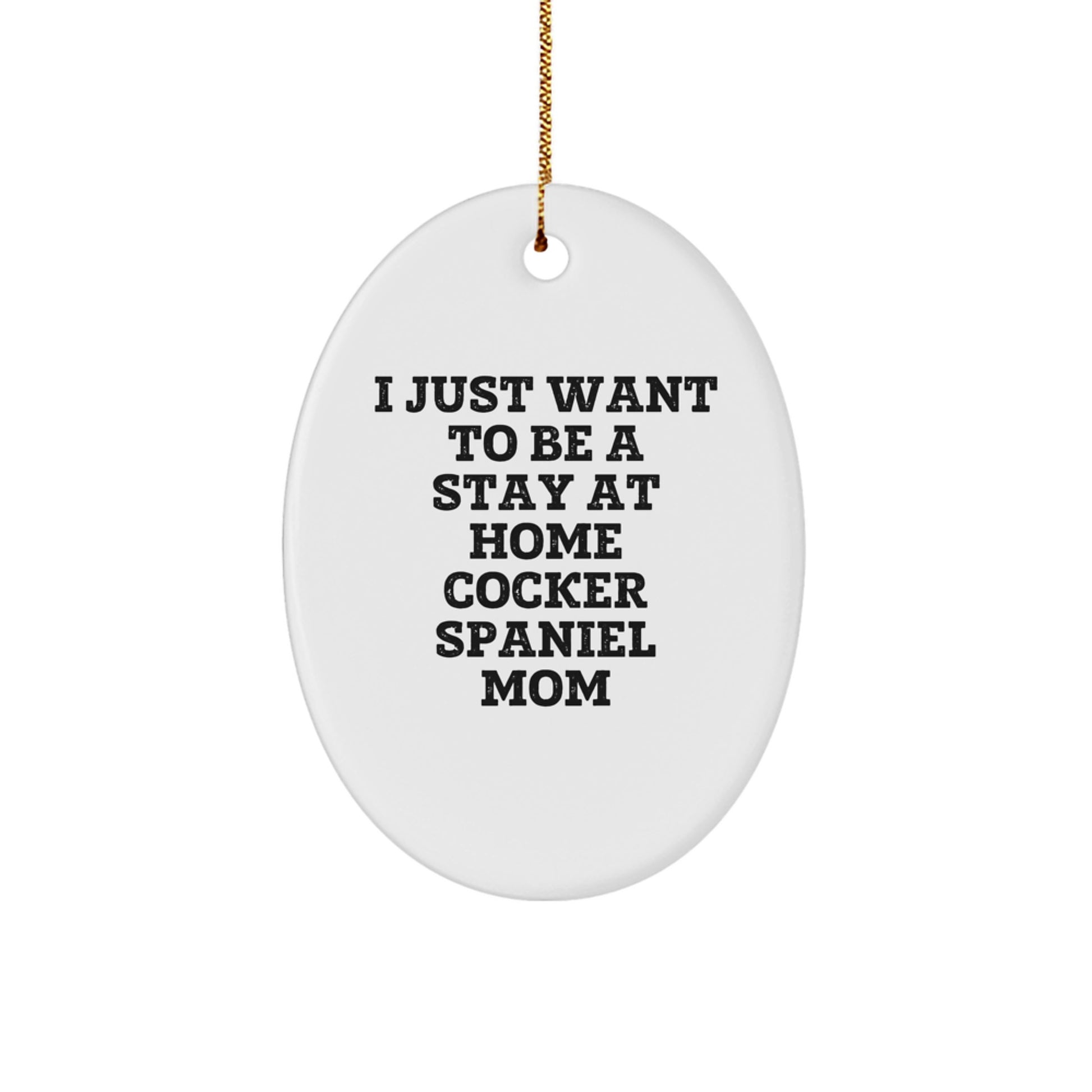 Funny Cocker Spaniel Dog Christmas Unique Gifts for Women from Men Oval Ornaments I Just Want To Be A Stay At Home Cocker Spaniel Mom - Image 1
