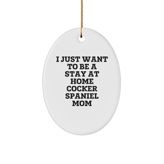 Funny Cocker Spaniel Dog Christmas Unique Gifts for Women from Men Oval Ornaments I Just Want To Be A Stay At Home Cocker Spaniel Mom - Image 1