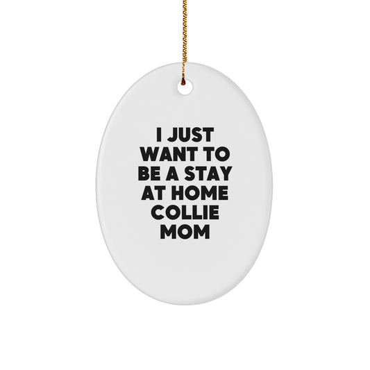 Funny Collie Dog Mom Gifts from Family - Oval Ornament for Christmas Unique Gifts for Collie Dog Lovers - Quote 'I Just Want To Be A Stay At Home Collie Mom' - Image 1
