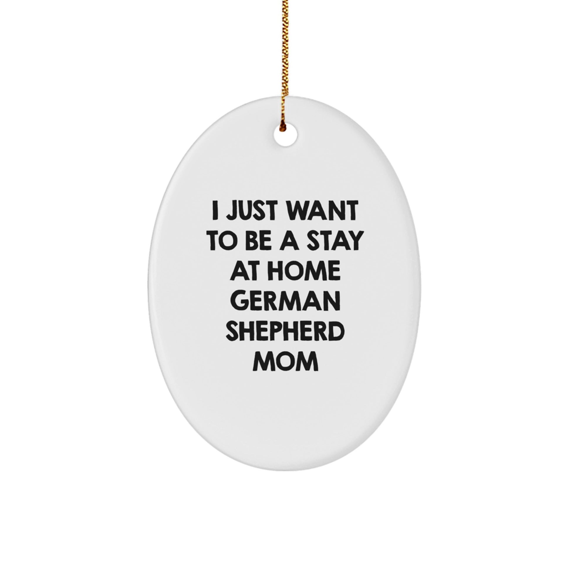 German Shepherd Dog Mom Gifts - Oval Ornament, 'I Just Want To Be A Stay At Home German Shepherd Mom' - Unique Christmas Unique Gifts from Mom to German Shepherd Dog Lover - Image 1