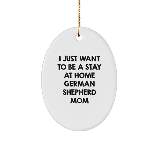 German Shepherd Dog Mom Gifts - Oval Ornament, 'I Just Want To Be A Stay At Home German Shepherd Mom' - Unique Christmas Unique Gifts from Mom to German Shepherd Dog Lover - Image 1