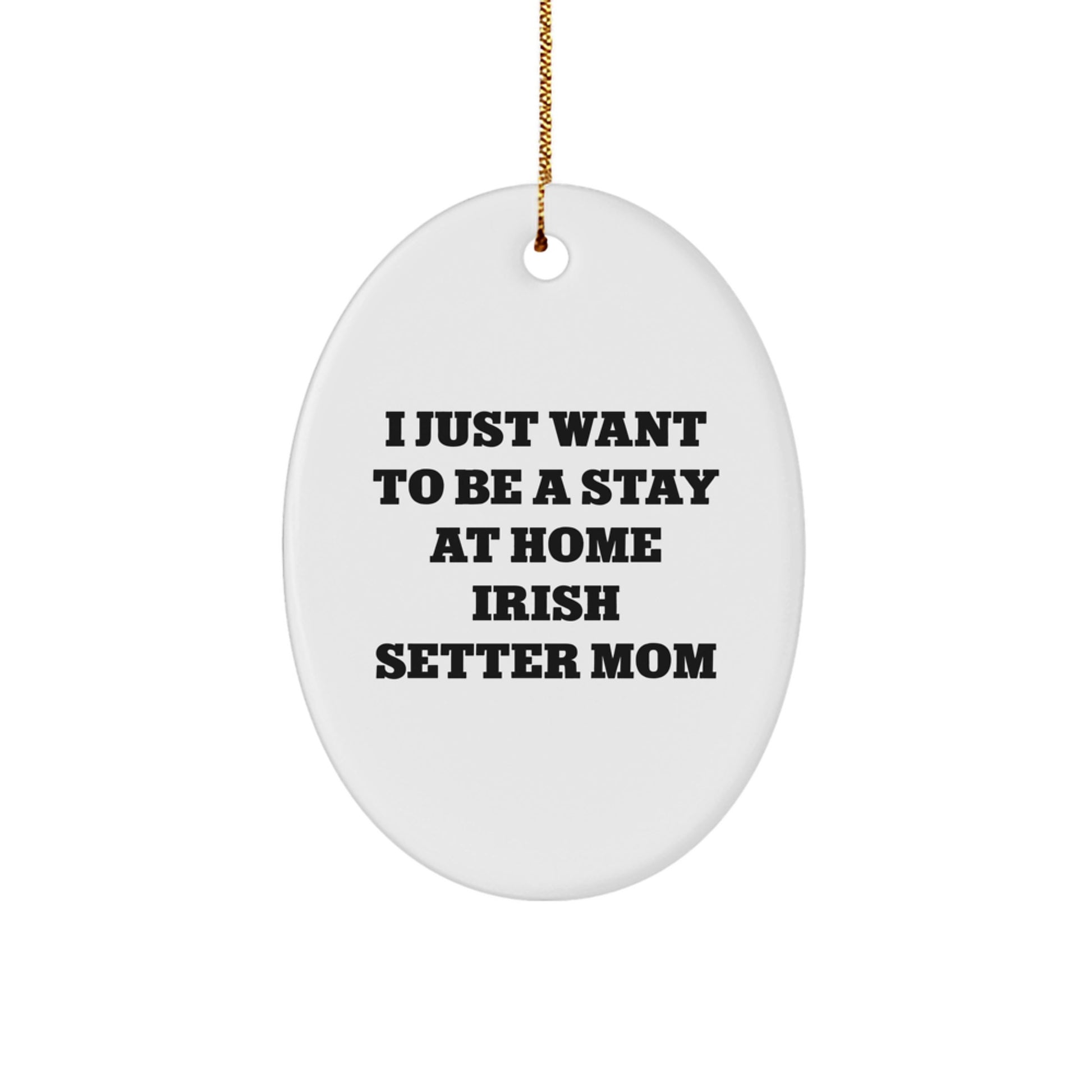 Irish Setter Dog Mom Gifts from Family - 'I Just Want To Be A Stay At Home Irish Setter Mom' Oval Ornament for Christmas - Image 1