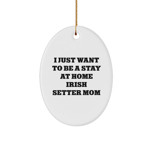 Irish Setter Dog Mom Gifts from Family - 'I Just Want To Be A Stay At Home Irish Setter Mom' Oval Ornament for Christmas - Image 1