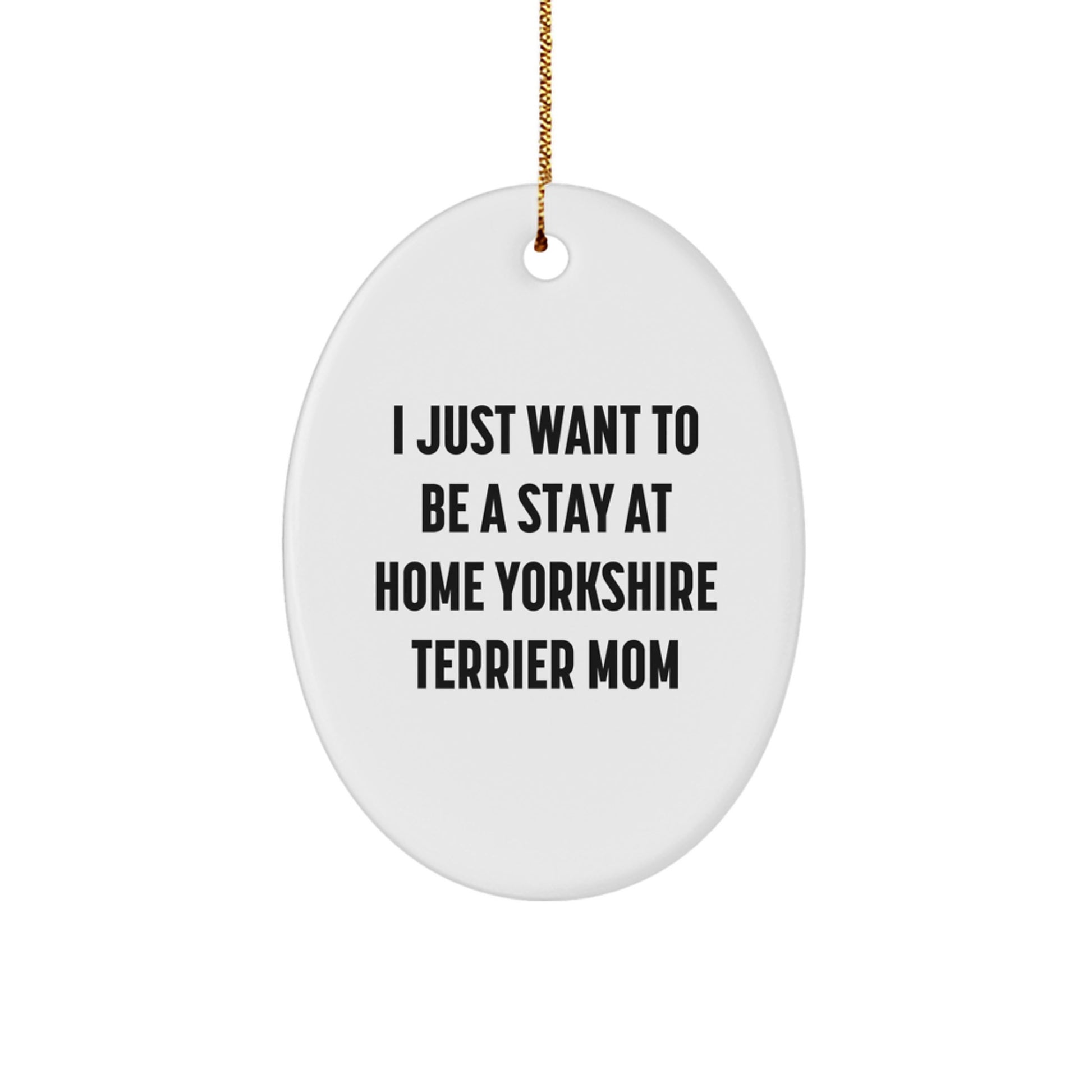 Yorkshire Terrier Dog Mom Gifts from Friends - Oval Ornament with Funny Quote 'I Just Want To Be A Stay At Home Yorkshire Terrier Mom' for Christmas Unique Gifts for Yorkshire Terrier Dog Lovers - Image 1