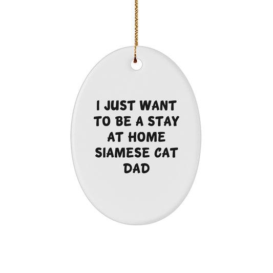 Funny Siamese Cat Dad Gifts, Oval Ornament with Quote 'I Just Want To Be A Stay At Home Siamese Cat Dad', Christmas Unique Gifts from Family to Friends - Image 1