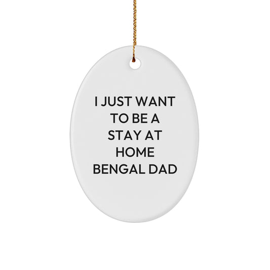 Bengal Cat Lover Gifts from Dad to Bengal Cat, Oval Ornament, I Just Want To Be A Stay At Home Bengal Dad, Funny Bengal Cat Christmas Unique Gift - Image 1