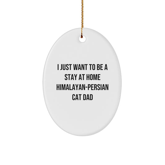 Funny Himalayan-Persian Cat Dad Gifts from Men for Men, Oval Christmas Ornaments, 'I Just Want To Be A Stay At Home Himalayan-persian Cat Dad' Decoration - Image 1