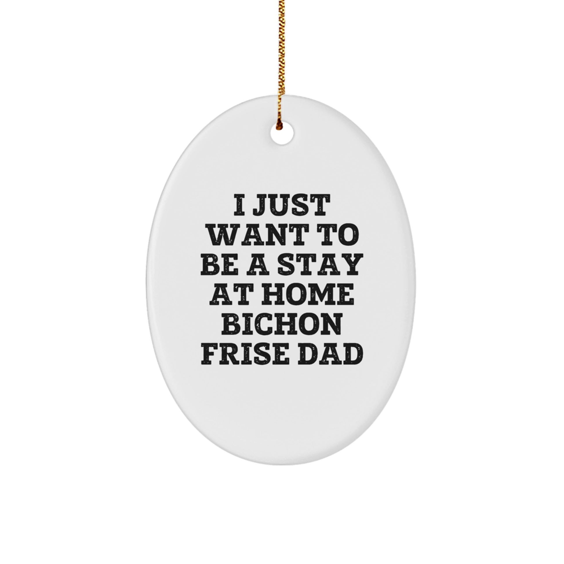 Funny Bichon Frise Dog Gifts for Men from Dad, Oval Ornament Quote 'I Just Want To Be A Stay At Home Bichon Frise Dad', Christmas Unique Gifts - Image 1