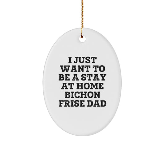 Funny Bichon Frise Dog Gifts for Men from Dad, Oval Ornament Quote 'I Just Want To Be A Stay At Home Bichon Frise Dad', Christmas Unique Gifts - Image 1