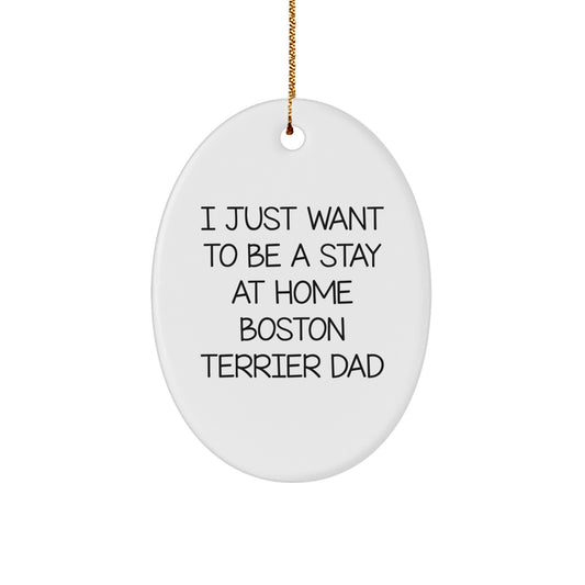 Boston Terrier Dog Oval Ornament Gifts from Men to Family - Funny Quote I Just Want To Be A Stay At Home Boston Terrier Dad Christmas Decorations - Image 1