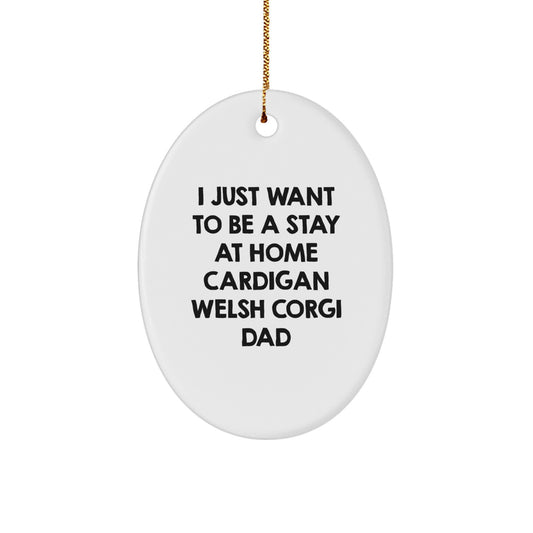 Funny Cardigan Welsh Corgi Dog Gifts, Christmas Unique Gifts for Dad, Oval Ornament, I Just Want To Be A Stay At Home Cardigan Welsh Corgi Dad - Image 1