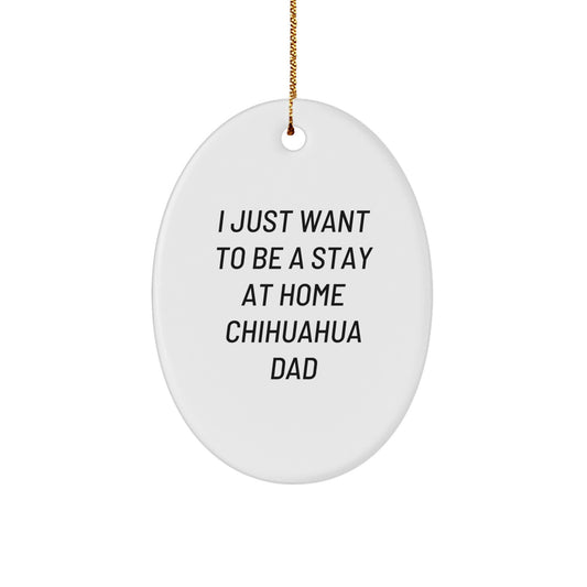 Chihuahua Dog Gifts, I Just Want To Be A Stay At Home Dad, Oval Ornament, Funny Christmas Memorable Present for Friends or Family, Gifts from Mom, Gifts for Chihuahua Dog Lovers - Image 1