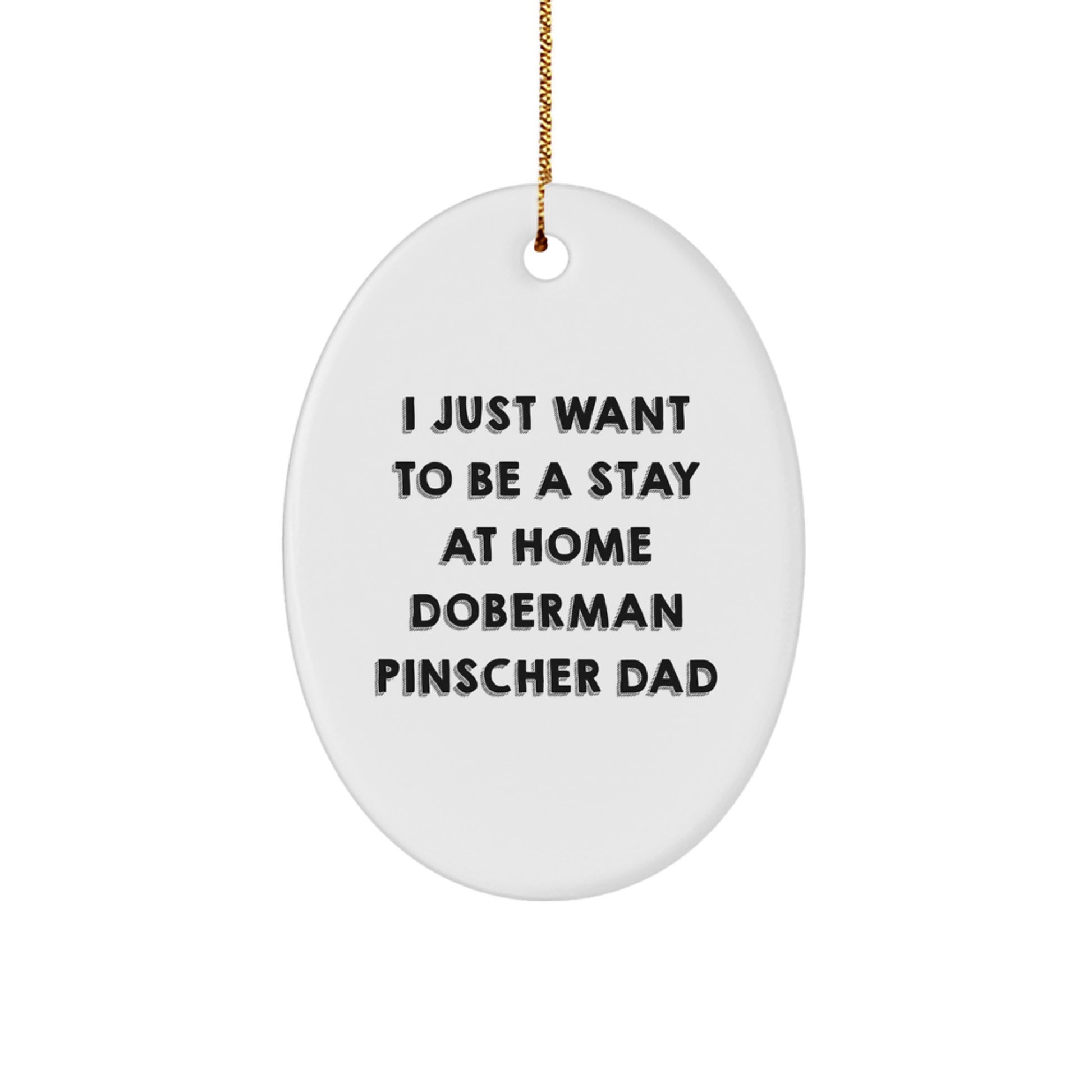 Christmas Unique Gifts for Doberman Pinscher Dog Lovers - Funny Oval Ornament - I Just Want To Be A Stay At Home Doberman Pinscher Dad - Image 1