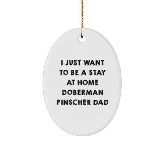 Christmas Unique Gifts for Doberman Pinscher Dog Lovers - Funny Oval Ornament - I Just Want To Be A Stay At Home Doberman Pinscher Dad - Image 1