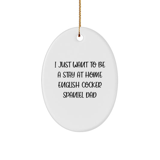 Funny English Cocker Spaniel Dog Dad Gifts from Men - Oval Ornament for English Cocker Spaniel Dog Owners, Christmas Unique Gifts, I Just Want To Be A Stay At Home English Cocker Spaniel Dad - Image 1