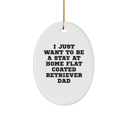 Funny Flat Coated Retriever Dog Gifts - Oval Ornament, I Just Want To Be A Stay At Home Dad, Christmas Unique Gifts from Men to Family and Friends - Image 1