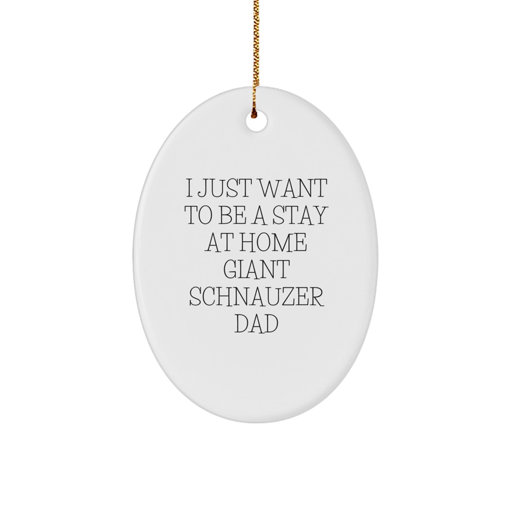 Funny Giant Schnauzer Dog Dad Gifts from Family - Oval Ornament for Men, I Just Want To Be A Stay At Home Giant Schnauzer Dad, Unique Christmas Unique Gifts for Giant Schnauzer Dog Lovers - Image 1