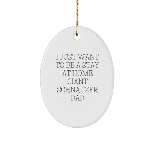 Funny Giant Schnauzer Dog Dad Gifts from Family - Oval Ornament for Men, I Just Want To Be A Stay At Home Giant Schnauzer Dad, Unique Christmas Unique Gifts for Giant Schnauzer Dog Lovers - Image 1
