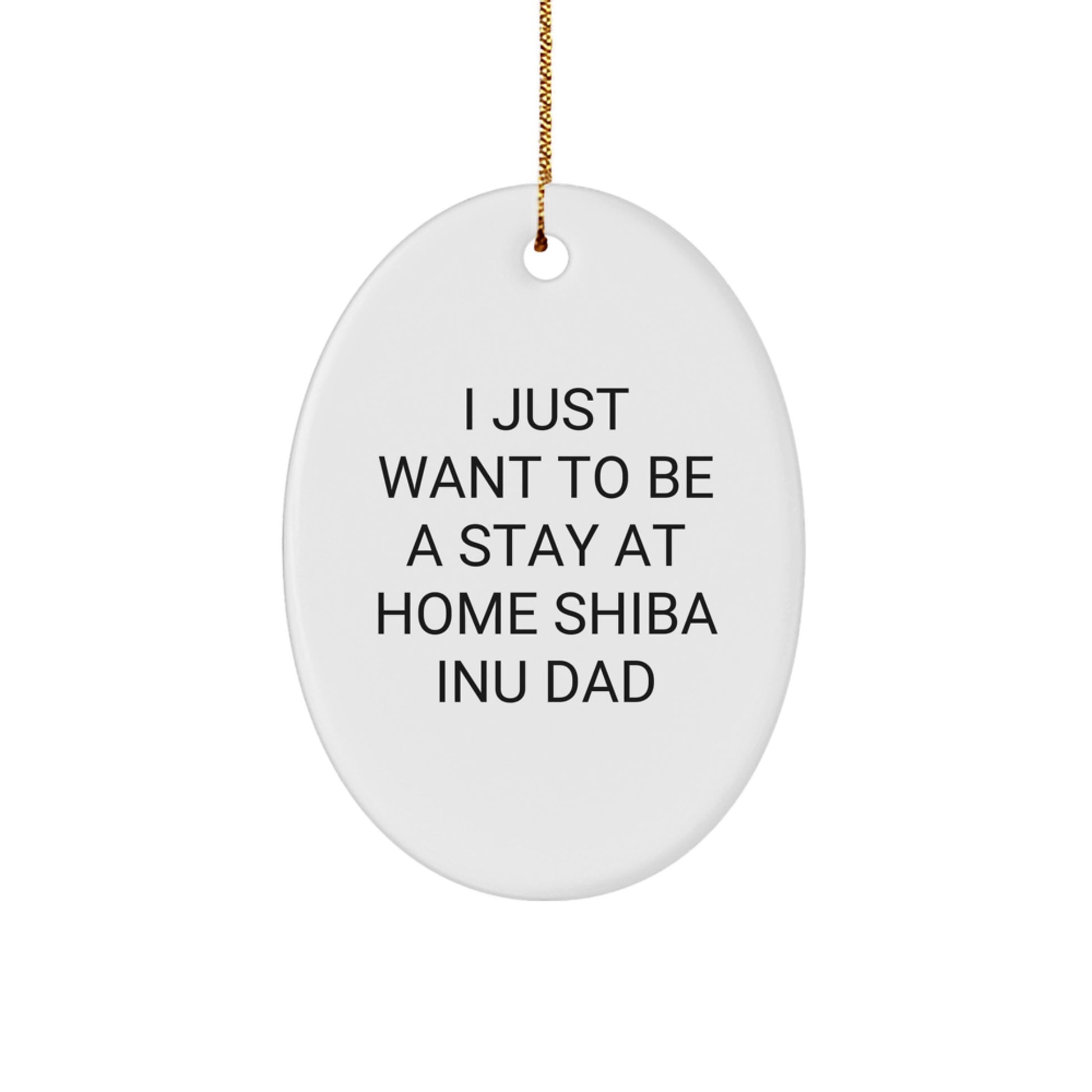 Shiba Inu Dad Gifts from Friends for Men - I Just Want To Be A Stay At Home Shiba Inu Dad Oval Ornament, White, Oval Shaped, Christmas Unique Gifts - Image 1