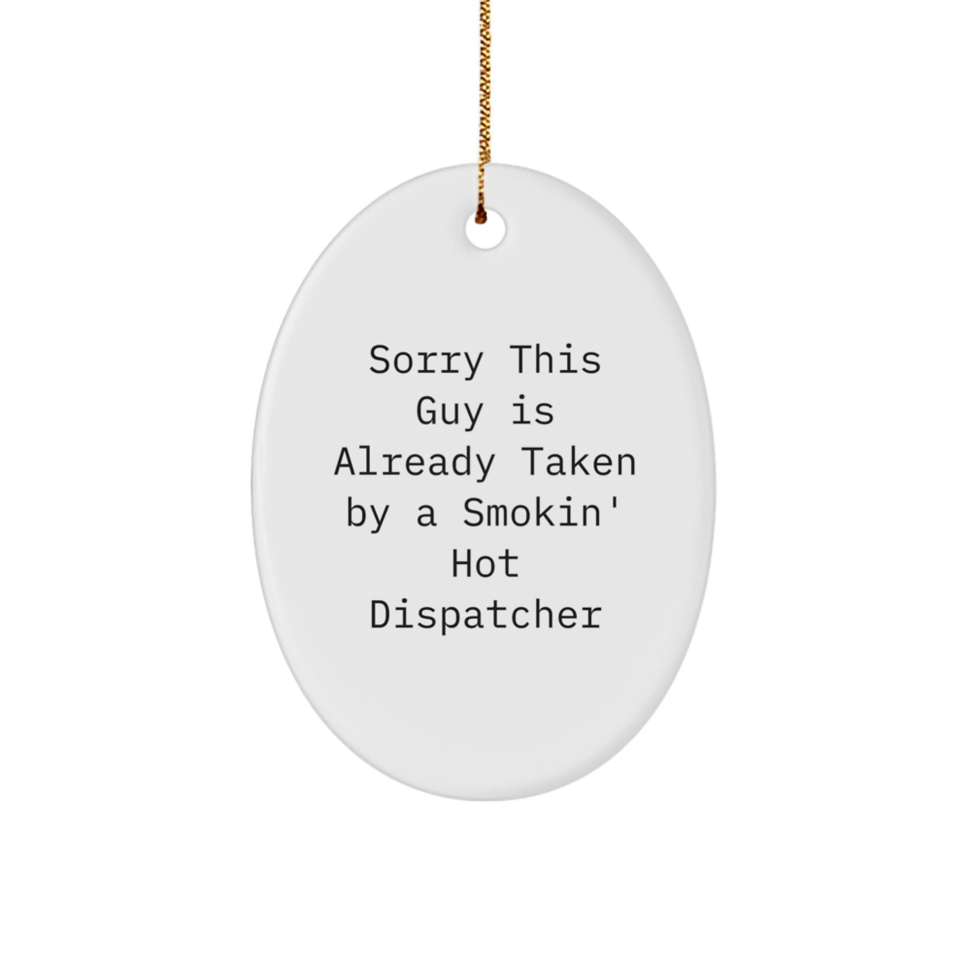 Funny Dispatcher Gifts - 'Sorry This Guy Is Already Taken By A Smokin' Hot Dispatcher' Oval Ornament for Men, Women, Friends, Coworkers, Family at Christmas - Image 1