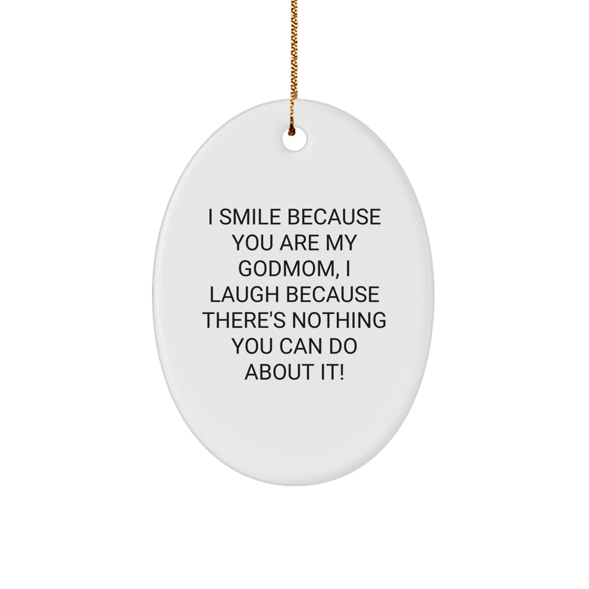 Funny Godmom Gifts from Daughter - Oval Ornament for Godmother - I Smile Because You Are My Godmom, I Laugh Because There's Nothing You Can Do About It! Christmas Unique Presents - Image 1