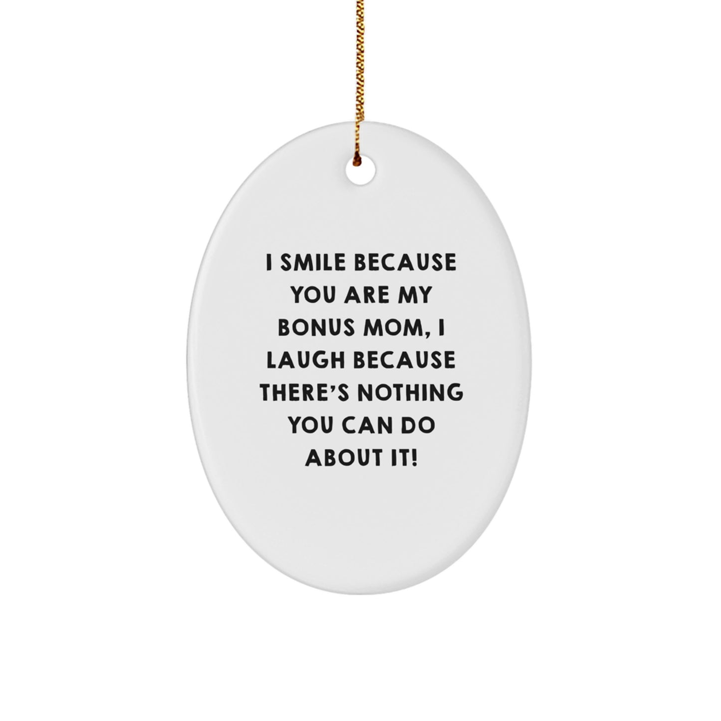 Funny Bonus Mom Gifts from Men or Women - Oval Ornament with I Smile Because You Are My Bonus Mom, I Laugh Because There's Nothing You Can Do About It! - Christmas Unique Gifts for Bonus Mom - Image 1