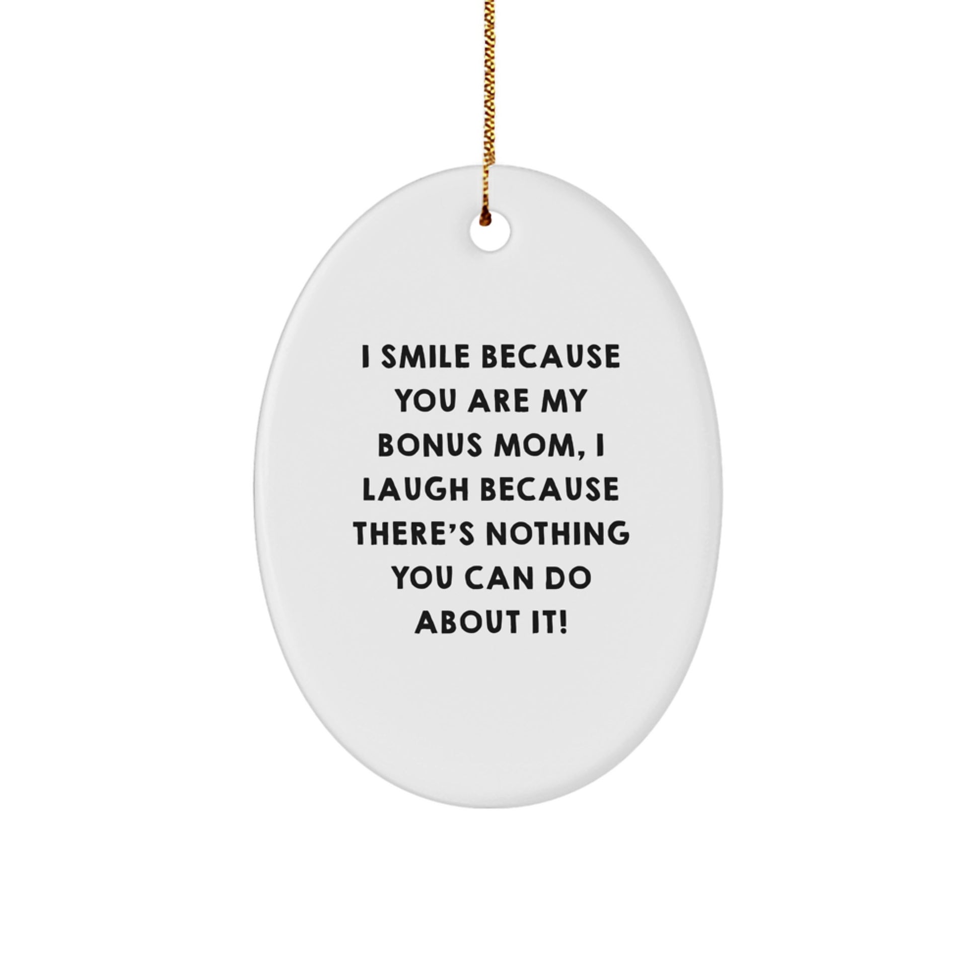 Funny Bonus Mom Gifts from Men or Women - Oval Ornament with I Smile Because You Are My Bonus Mom, I Laugh Because There's Nothing You Can Do About It! - Christmas Unique Gifts for Bonus Mom - Image 1