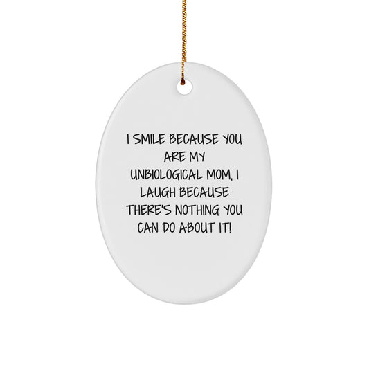Funny Unbiological Mom Gifts Oval Ornament, I Smile Because You Are My Unbiological Mom, Perfect Christmas Unique Gifts from Son or Daughter for Unbiological Mom's Holiday, Unique Oval Shaped Decor - Image 1
