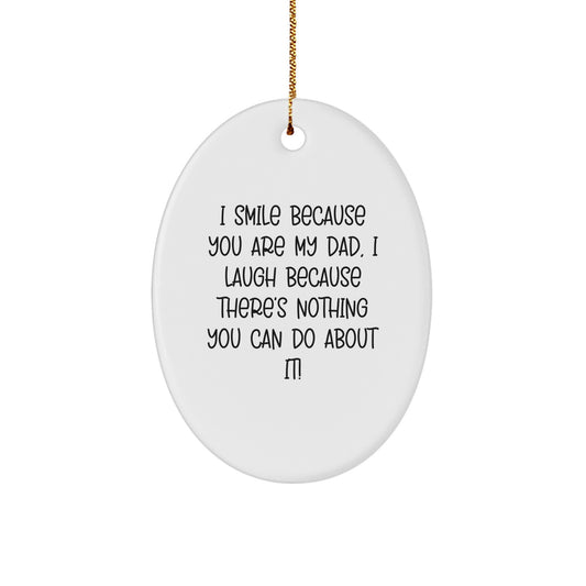 Funny Dad Oval Ornament Gifts from Men Women Family - I Smile Because You Are My Dad, I Laugh Because There's Nothing You Can Do About It! - Image 1
