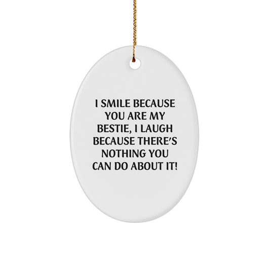 Funny Bestie Gifts Oval Ornament Gifts from Men Women Friends Family - I Smile Because You Are My Bestie I Laugh Because There's Nothing You Can Do About It! - Image 1