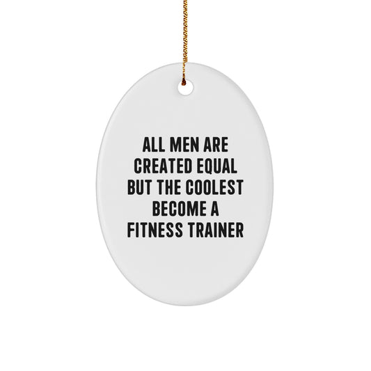 Fitness Trainer Oval Ornament, Funny Quote, 'All Men Are Created Equal But The Coolest Become A Fitness Trainer', Gifts from Men, for Fitness Trainer, Christmas Unique Gifts - Image 1