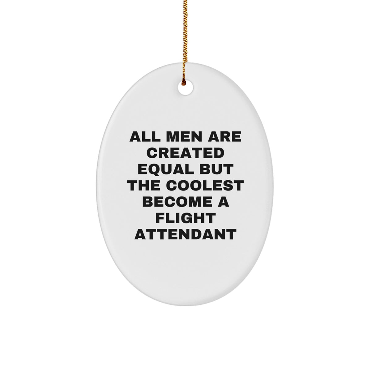 Funny Flight Attendant Gifts from Men to Flight Attendant Friends for Christmas Unique Decorations Oval Ornament 'All Men Are Created Equal But The Coolest Become A Flight Attendant' - Image 1