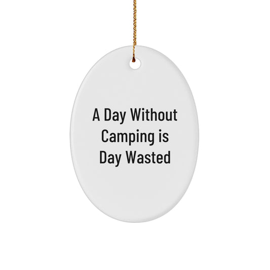 Camping Gifts from Family - Oval Ornament for Men, Women, Friends - A Day Without Camping Is Day Wasted, White, Oval Shaped, Christmas Unique Gifts - Image 1