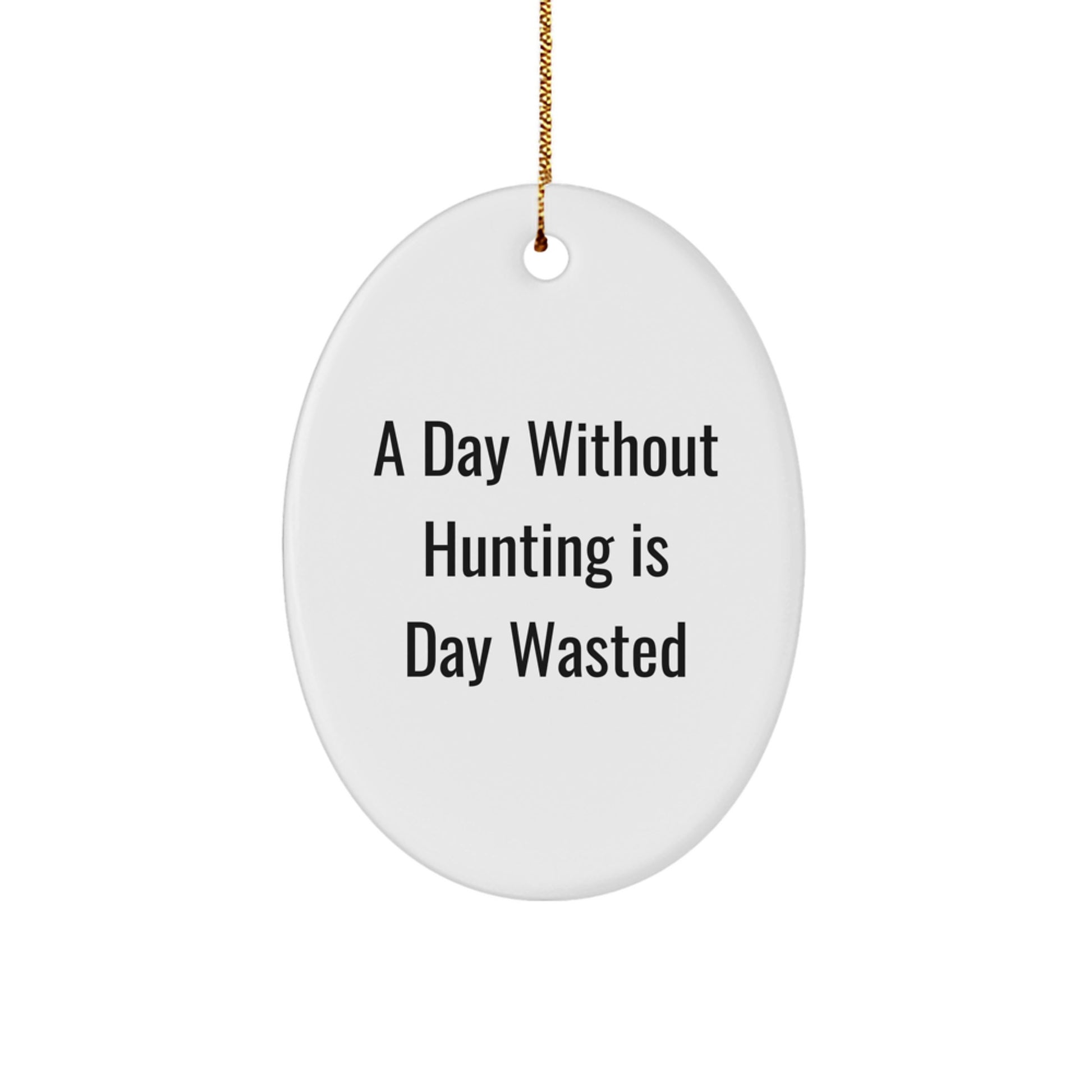 Funny Hunting Gifts for Men, Oval Ornament with Quote 'A Day Without Hunting Is Day Wasted', Gifts from Dad to Hunting Enthusiast, Christmas Unique Gifts - Image 1