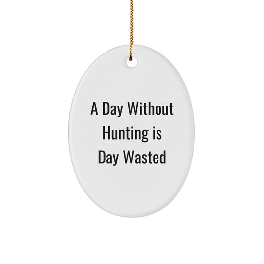 Funny Hunting Gifts for Men, Oval Ornament with Quote 'A Day Without Hunting Is Day Wasted', Gifts from Dad to Hunting Enthusiast, Christmas Unique Gifts - Image 1