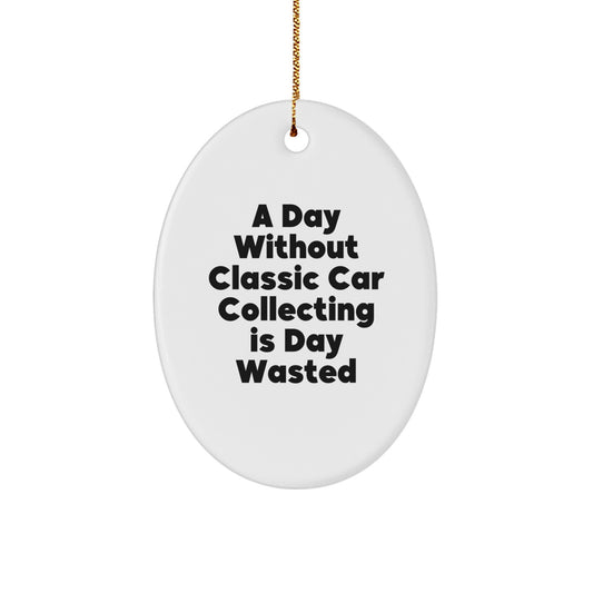 Classic Car Collecting Enthusiasts' Delight, Funny Oval Ornament Gifts from Friends to Family, A Day Without Classic Car Collecting Is A Day Wasted - Image 1