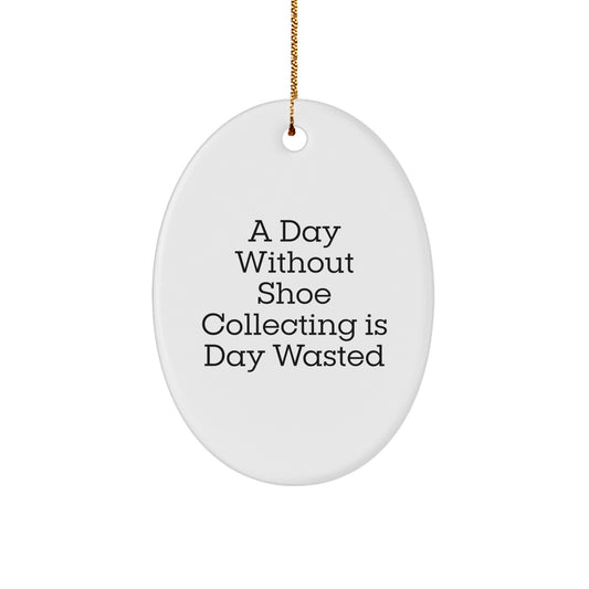 Funny Shoe Collecting Gifts from Friends - Oval Ornament for Christmas - A Day Without Shoe Collecting Is Day Wasted, Gifts for Shoe Collecting Enthusiasts - Image 1