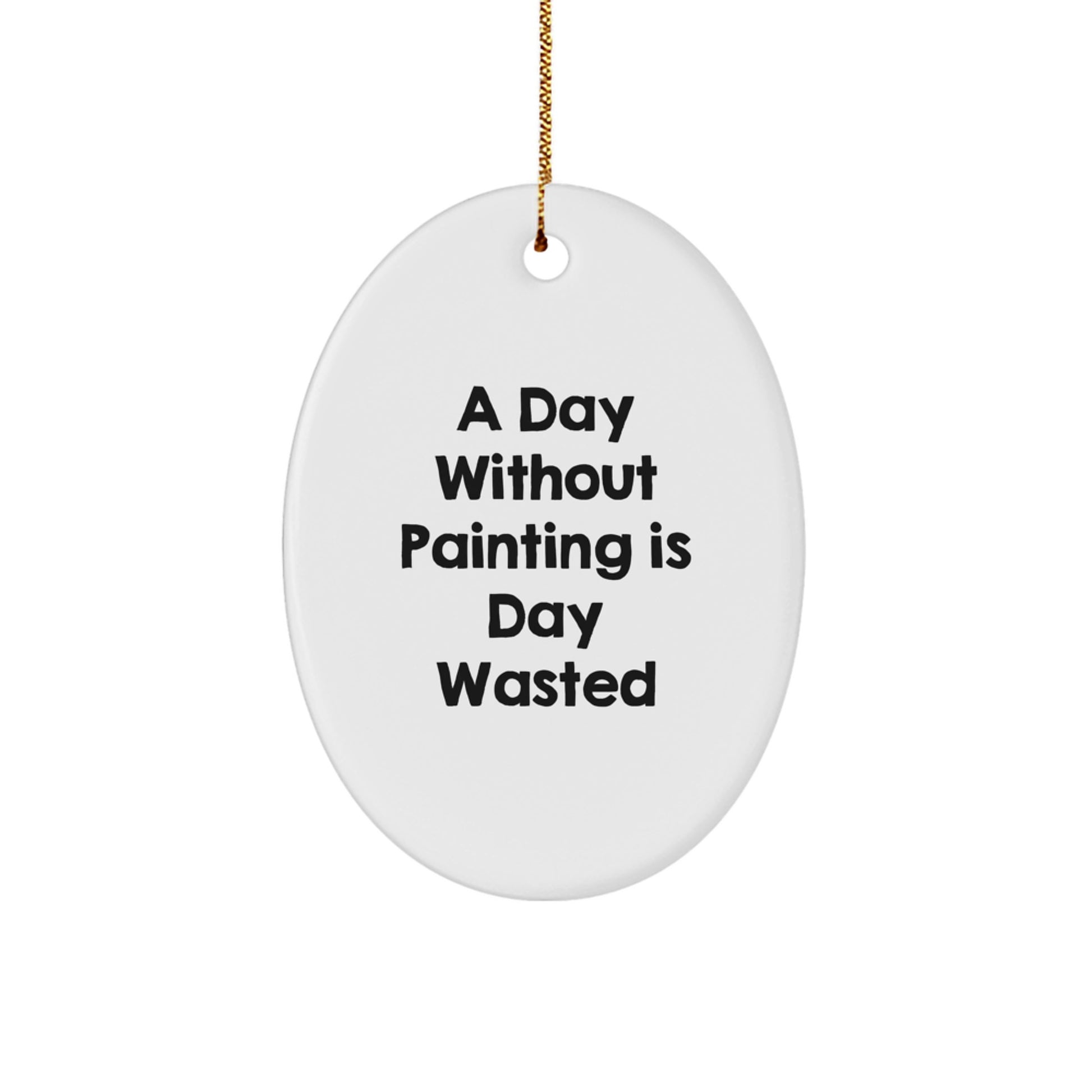 Funny Painting Gifts for Her, Oval Ornament with Quote 'A Day Without Painting Is Day Wasted', Christmas Unique Gifts from Friends to Family - Image 1