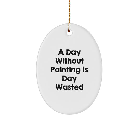 Funny Painting Gifts for Her, Oval Ornament with Quote 'A Day Without Painting Is Day Wasted', Christmas Unique Gifts from Friends to Family - Image 1